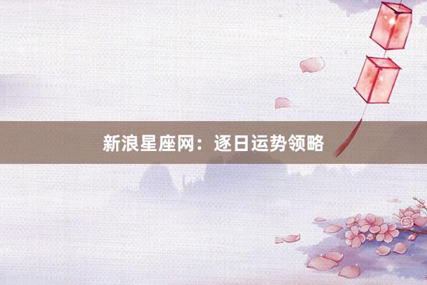 新浪星座网：逐日运势领略