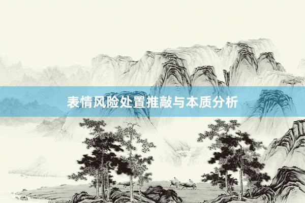 表情风险处置推敲与本质分析