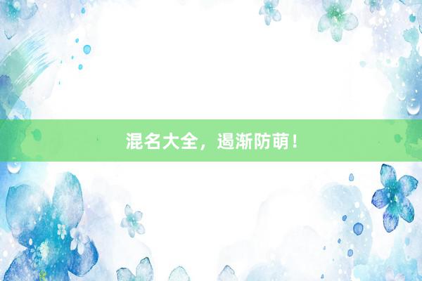 混名大全，遏渐防萌！